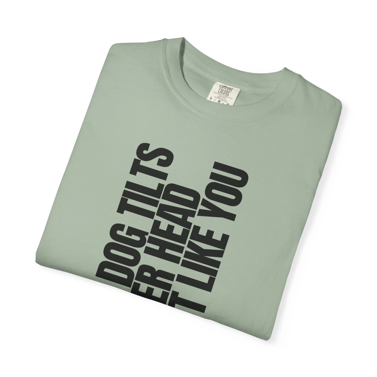 My Dog Tilts Her Head Just Like You T-Shirt
