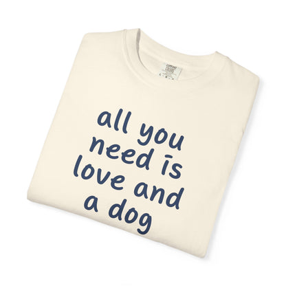 All You Need Is Love And A Dog T-Shirt