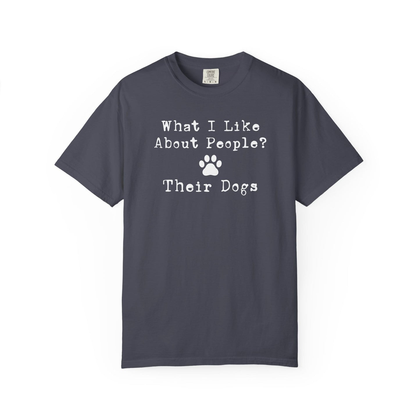 You Know What I like About People? Their Dogs T-Shirt
