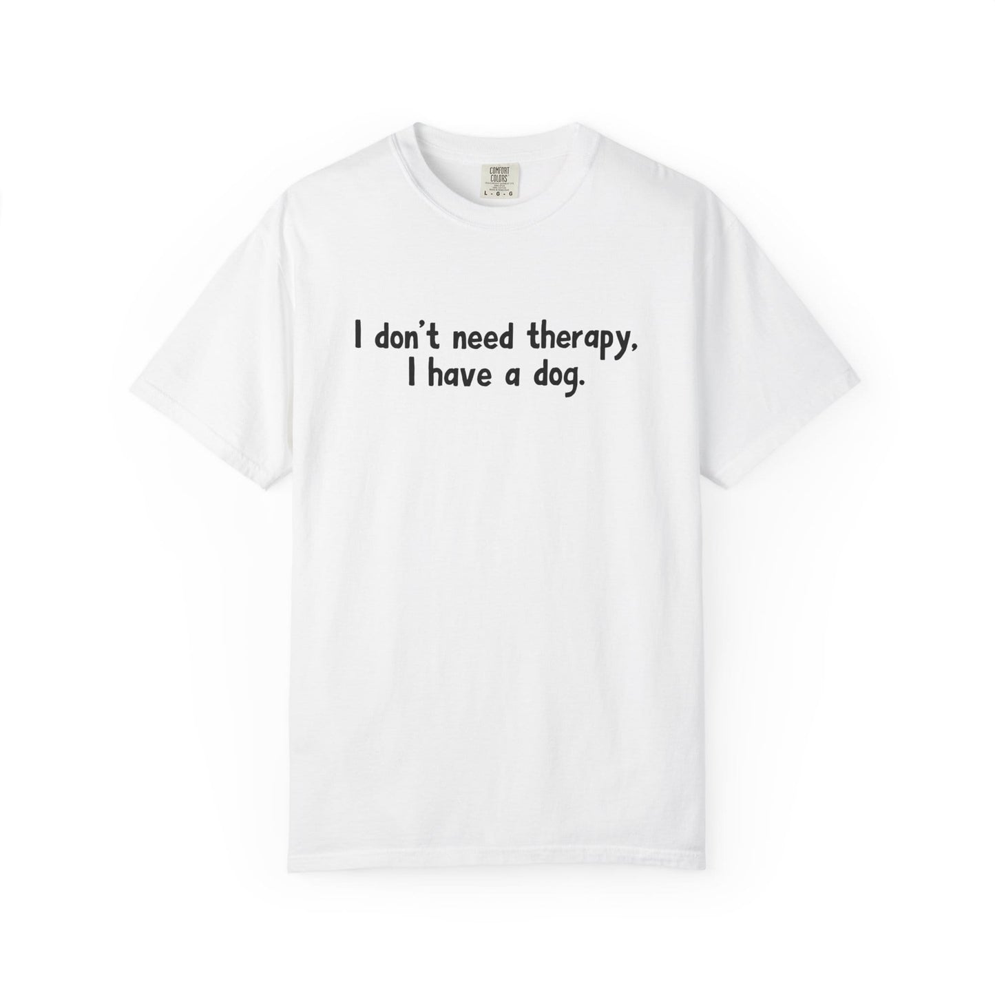 I Don't Need therapy, I Have A Dog T-Shirt