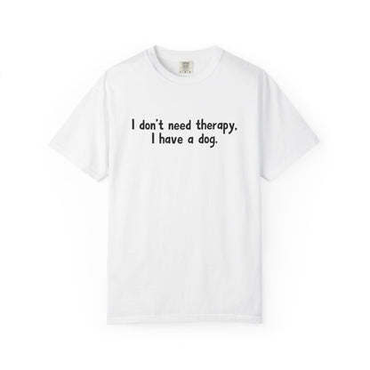 I Don't Need therapy, I Have A Dog T-Shirt