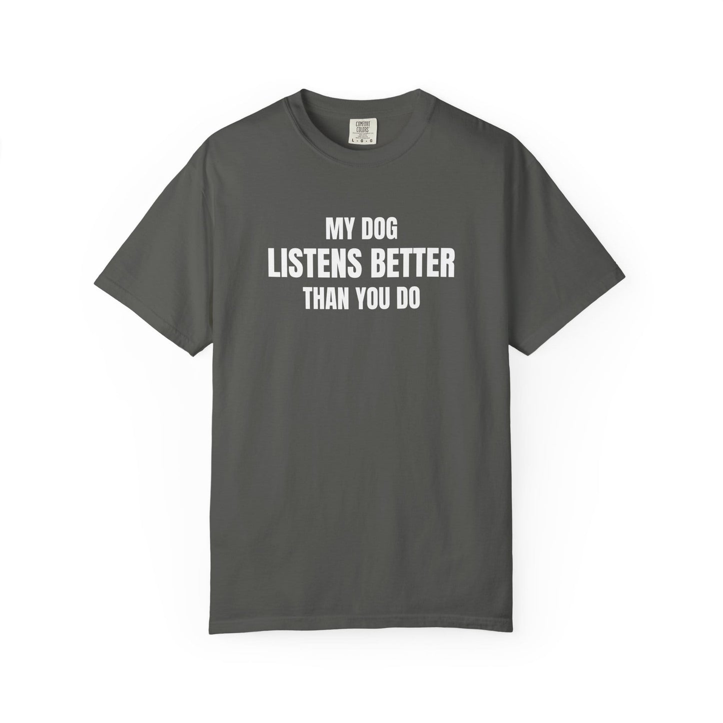 My Dog Listens better Than You Do T-Shirt