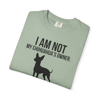 I Am Not My Chihuahua's Owner, I Am Her Chosen Human T-Shirt