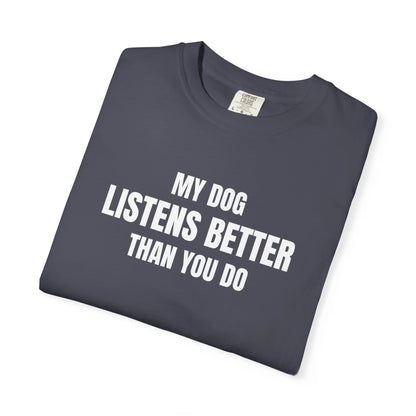 My Dog Listens better Than You Do T-Shirt