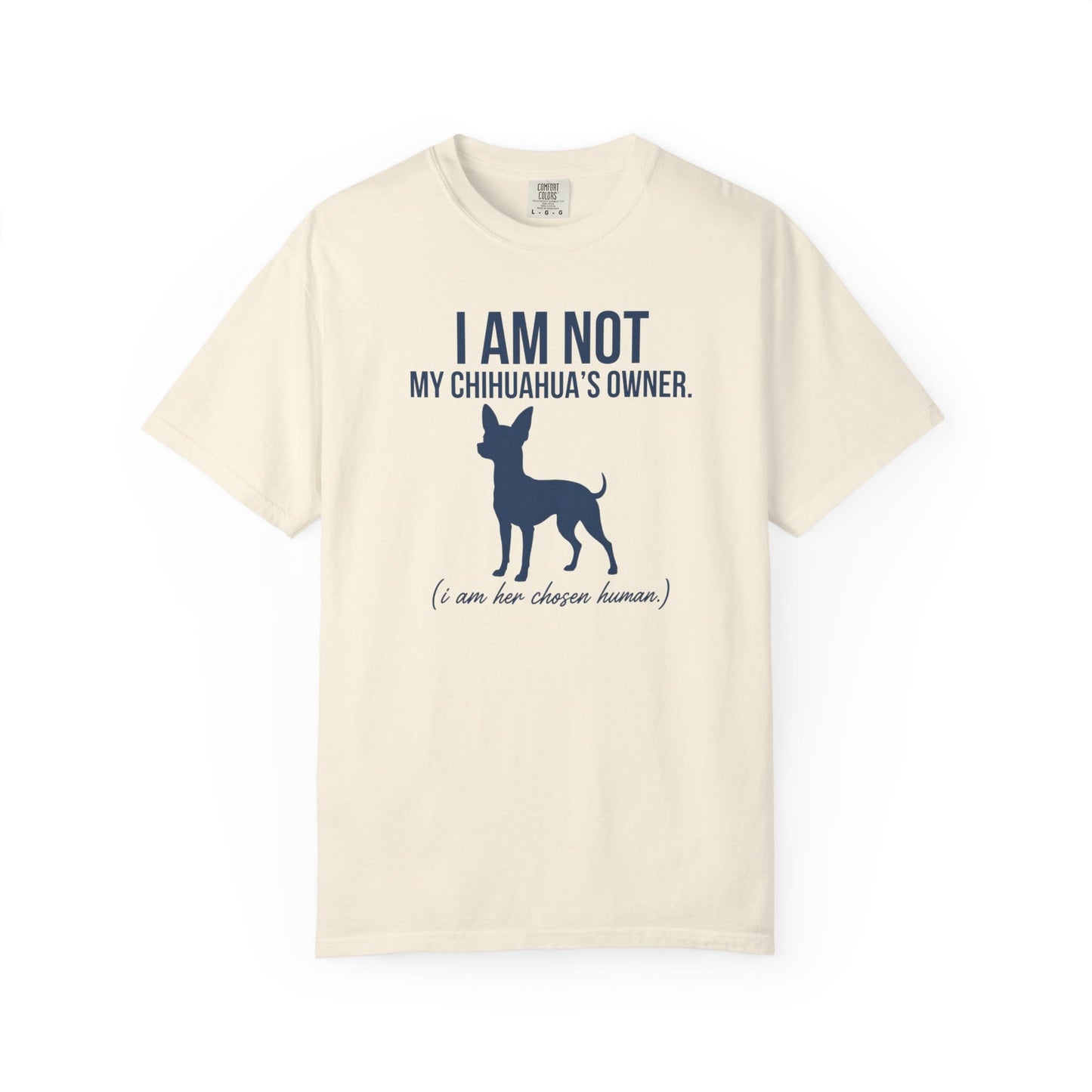 I Am Not My Chihuahua's Owner, I Am Her Chosen Human T-Shirt