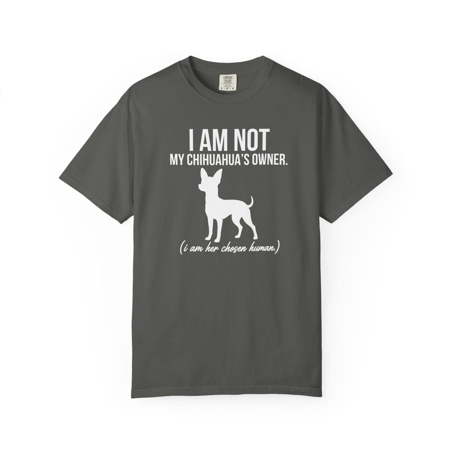 I Am Not My Chihuahua's Owner, I Am Her Chosen Human T-Shirt