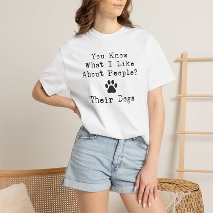 You Know What I like About People? Their Dogs T-Shirt
