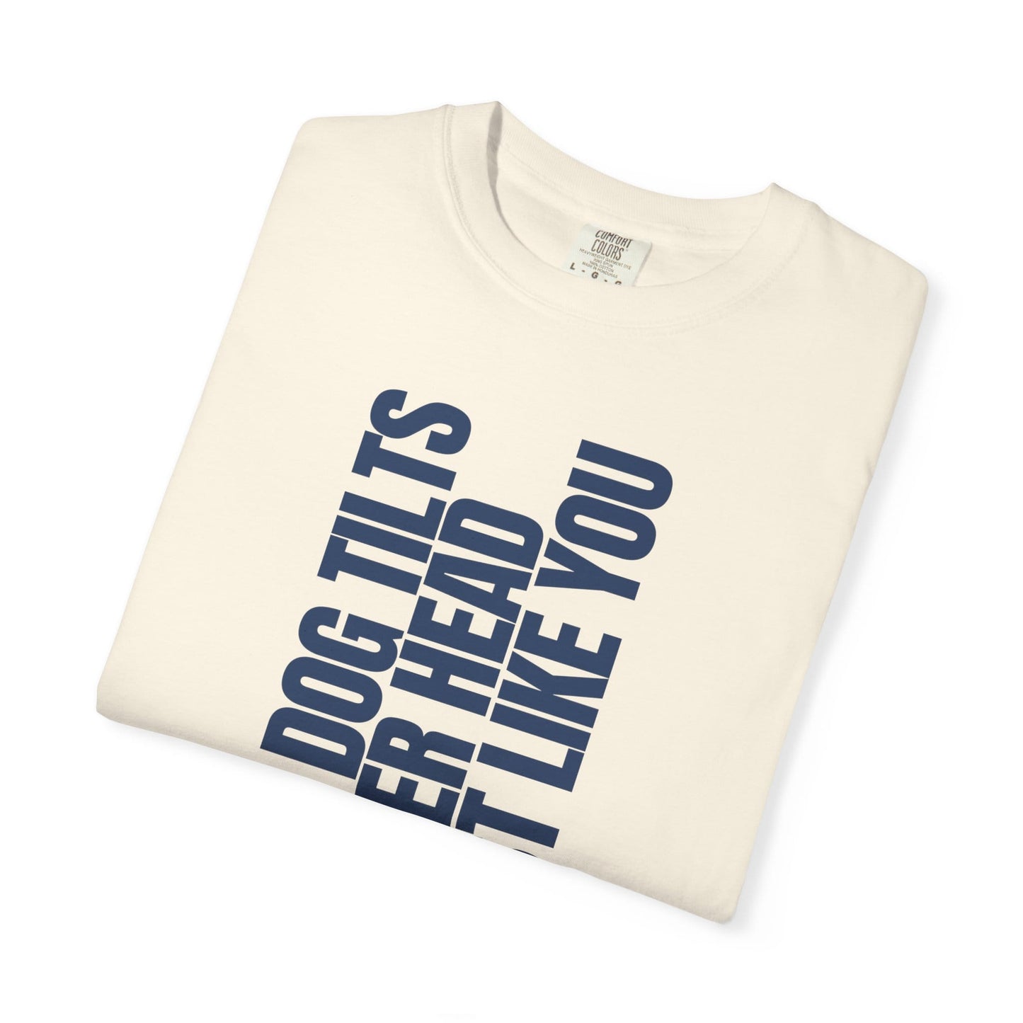 My Dog Tilts Her Head Just Like You T-Shirt