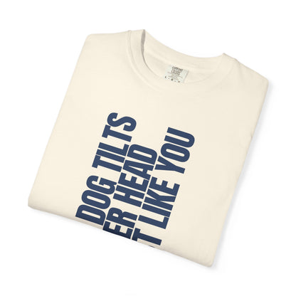 My Dog Tilts Her Head Just Like You T-Shirt