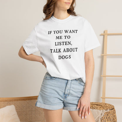 If You Want Me To Listen, Talk About Dogs T-Shirt