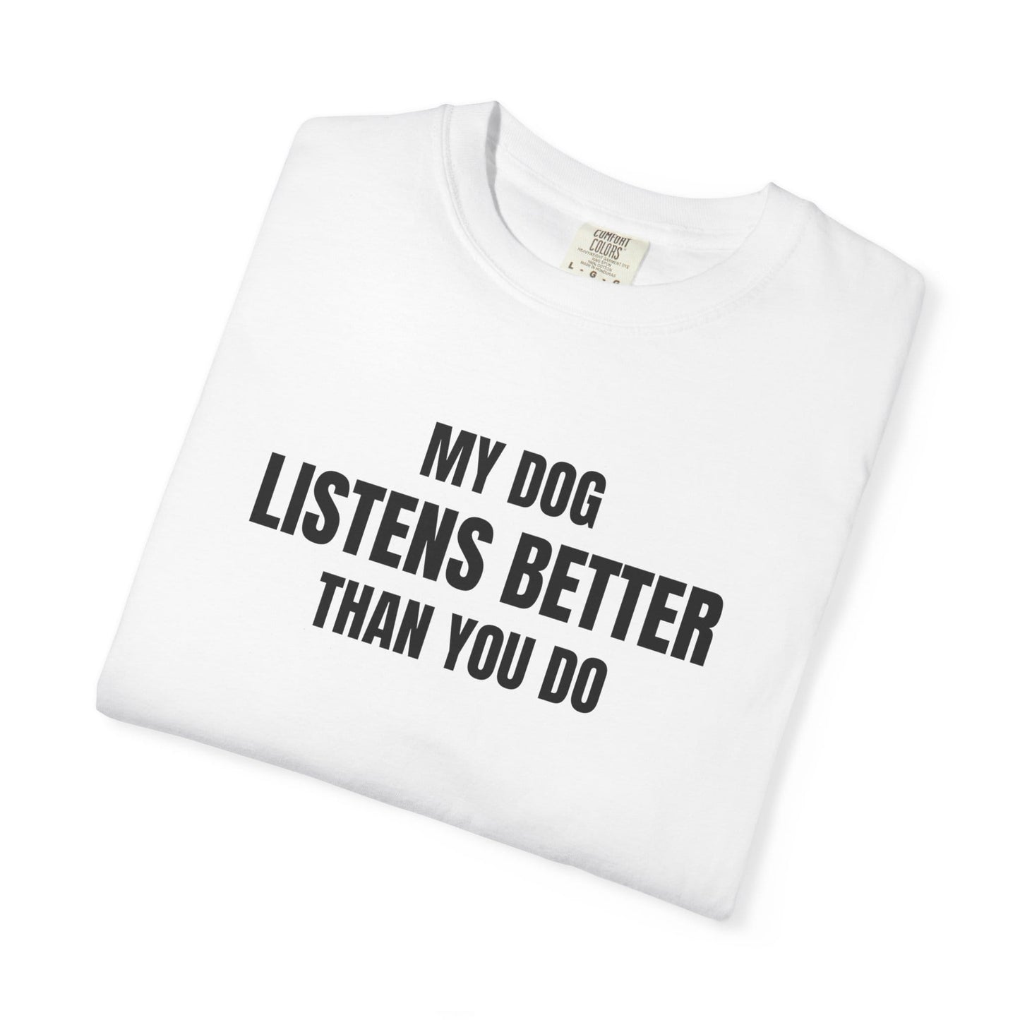 My Dog Listens better Than You Do T-Shirt