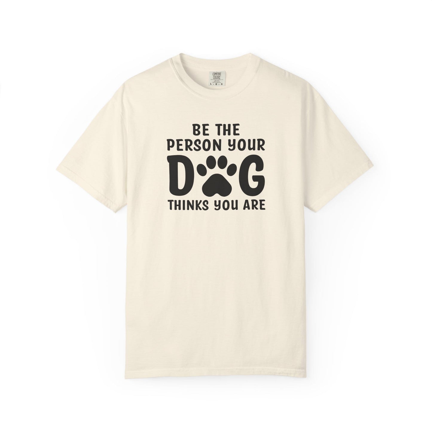 Be The Person your Dog Think You Are T-Shirt