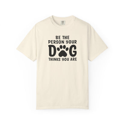 Be The Person your Dog Think You Are T-Shirt