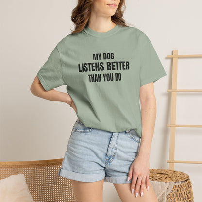 My Dog Listens better Than You Do T-Shirt