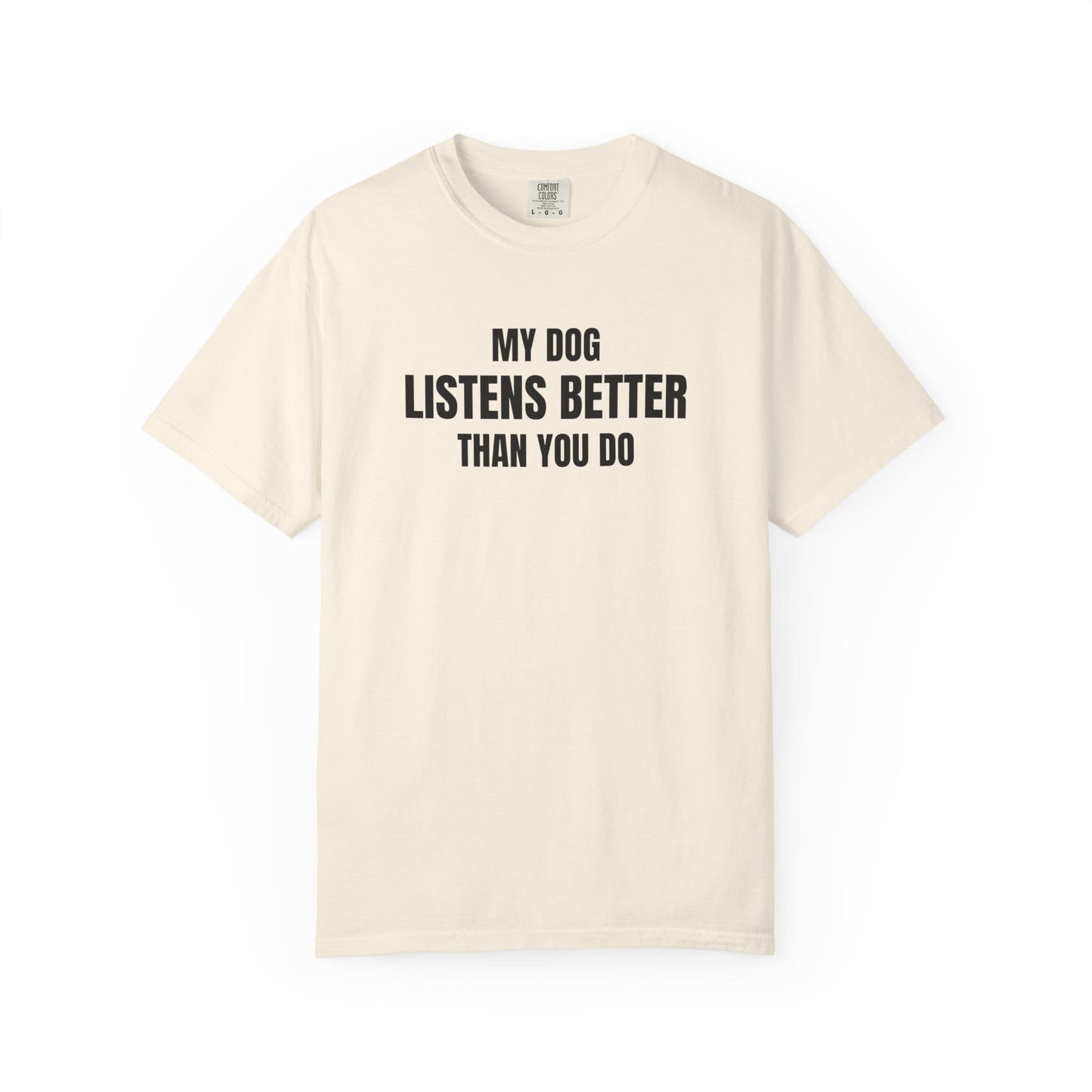 My Dog Listens better Than You Do T-Shirt