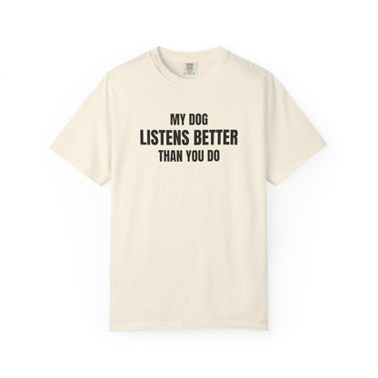 My Dog Listens better Than You Do T-Shirt