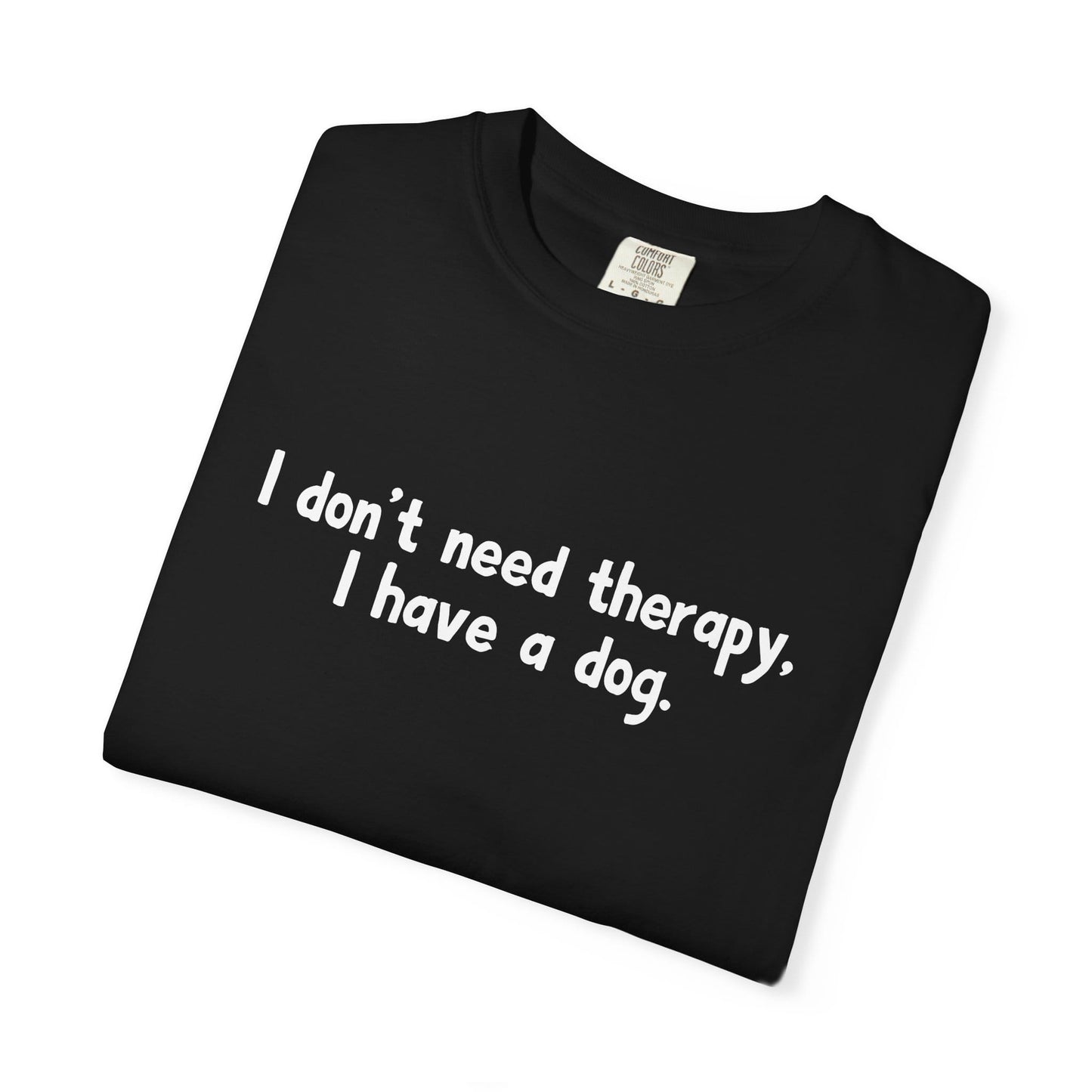 I Don't Need therapy, I Have A Dog T-Shirt