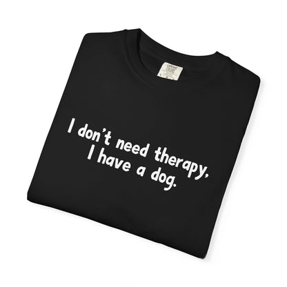 I Don't Need therapy, I Have A Dog T-Shirt