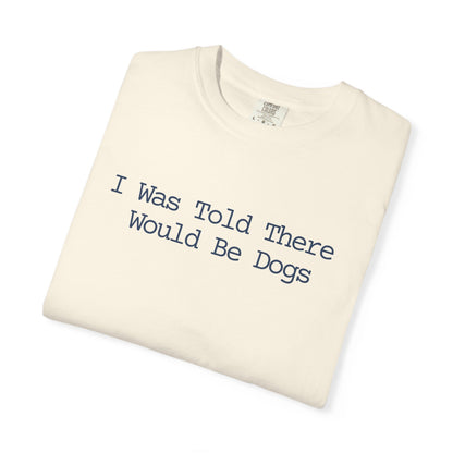 I Was Told There Would Be Dogs T-Shirt