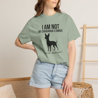 I Am Not My Chihuahua's Owner, I Am Her Chosen Human T-Shirt