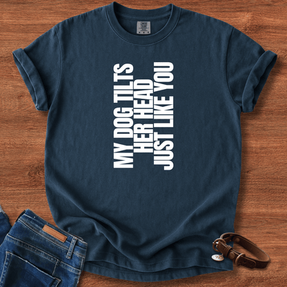 My Dog Tilts Her Head Just Like You T-Shirt