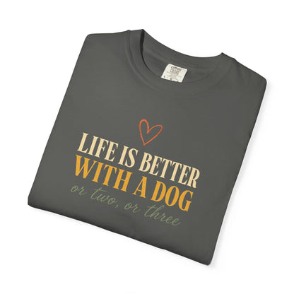 Life Is Better With A Dog, Or Two, Or Three T-Shirt