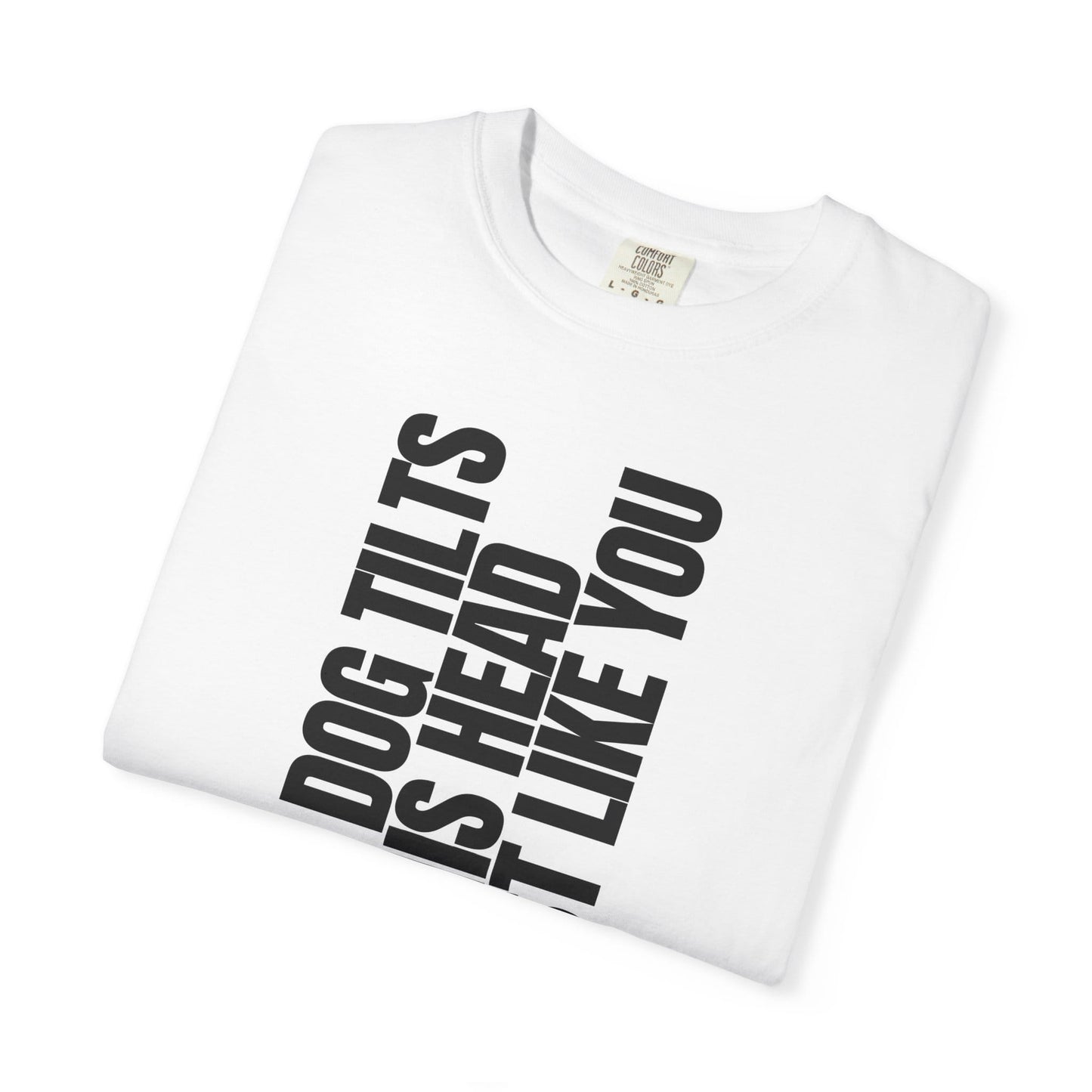 My Dog Tilts His Head Just Like You T-Shirt