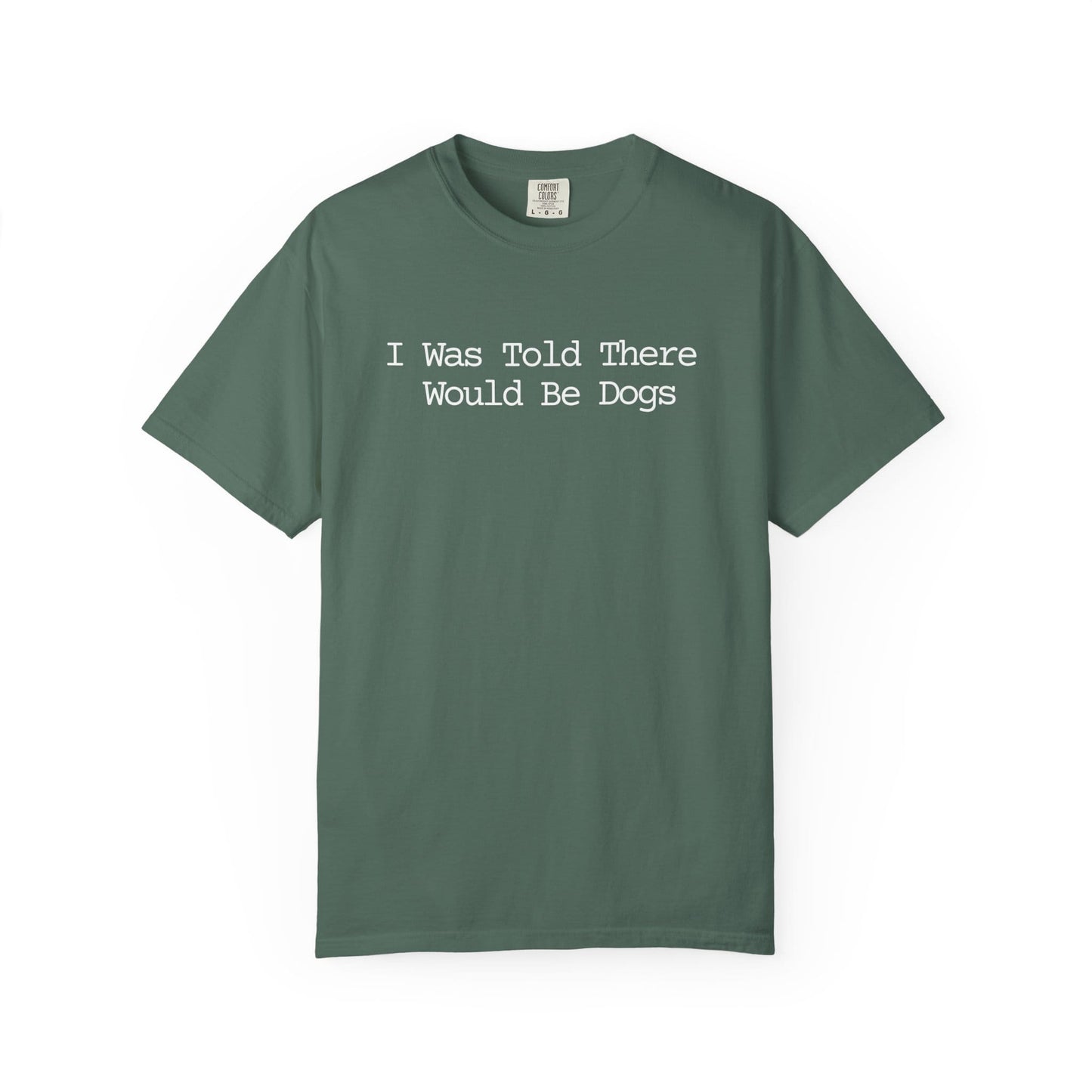 I Was Told There Would Be Dogs T-Shirt