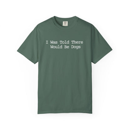 I Was Told There Would Be Dogs T-Shirt