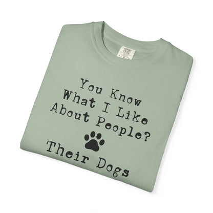 You Know What I like About People? Their Dogs T-Shirt