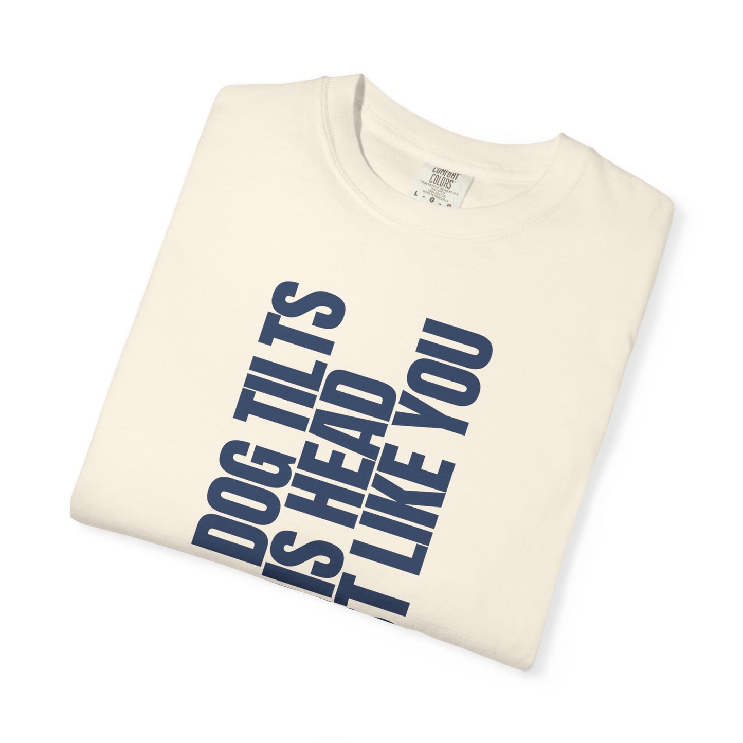 My Dog Tilts His Head Just Like You T-Shirt