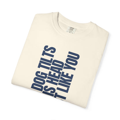My Dog Tilts His Head Just Like You T-Shirt