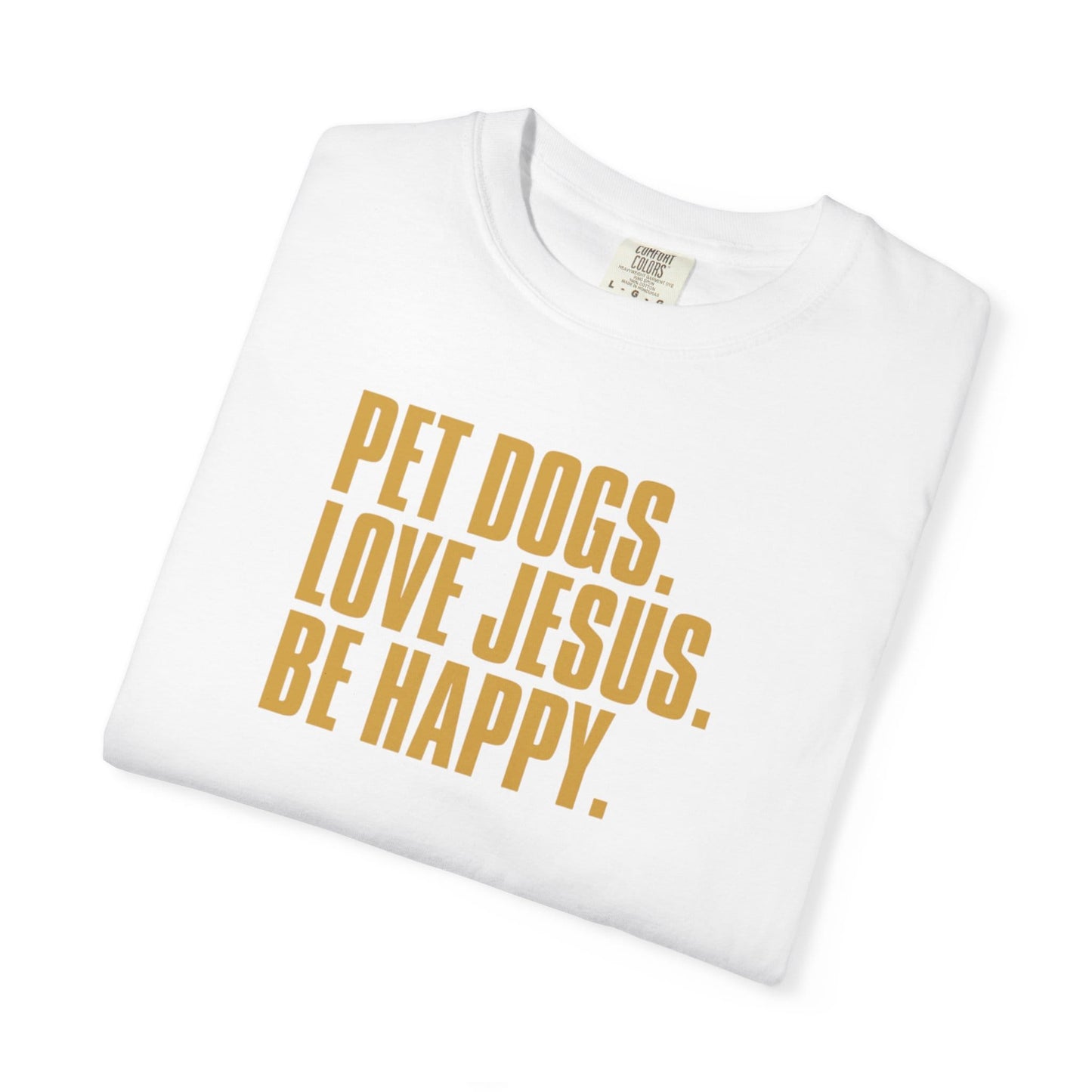 Pet Dogs, Love Jesus, Be Happy T-Shirt