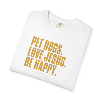 Pet Dogs, Love Jesus, Be Happy T-Shirt