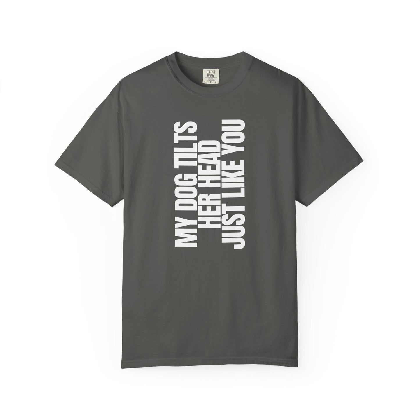 My Dog Tilts Her Head Just Like You T-Shirt