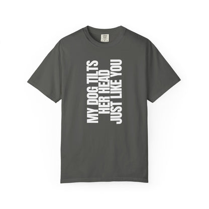 My Dog Tilts Her Head Just Like You T-Shirt