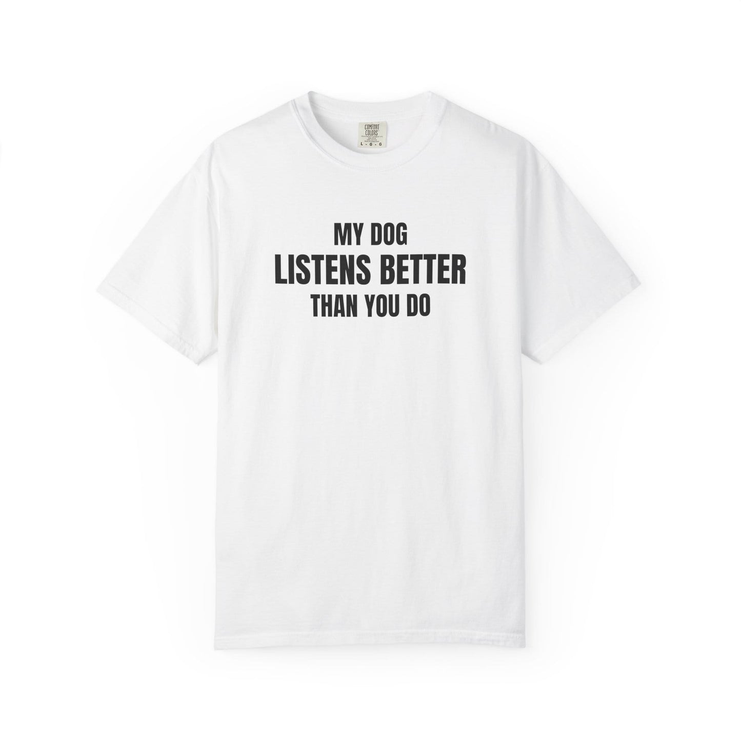 My Dog Listens better Than You Do T-Shirt