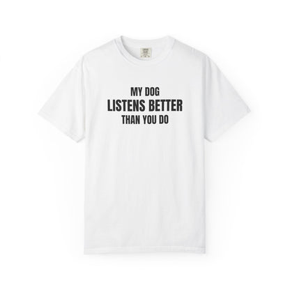 My Dog Listens better Than You Do T-Shirt