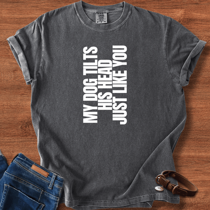 My Dog Tilts His Head Just Like You T-Shirt
