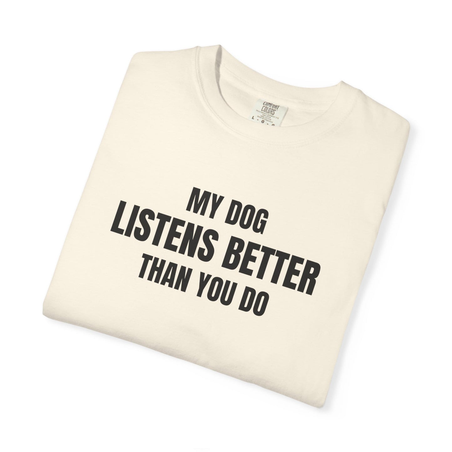 My Dog Listens better Than You Do T-Shirt