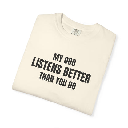My Dog Listens better Than You Do T-Shirt