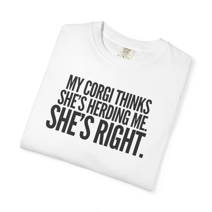 My Corgi Thinks She's Herding Me, She's Right T-Shirt