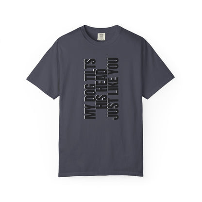 My Dog Tilts His Head Just Like You T-Shirt