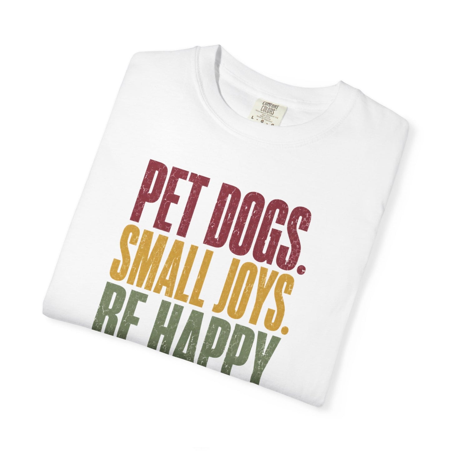 Pet Dogs. Small Joys. Be Happy. T-Shirt