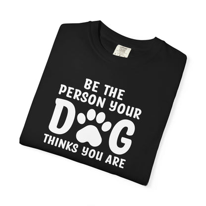 Be The Person your Dog Think You Are T-Shirt