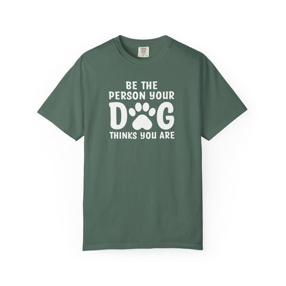 Be The Person your Dog Think You Are T-Shirt