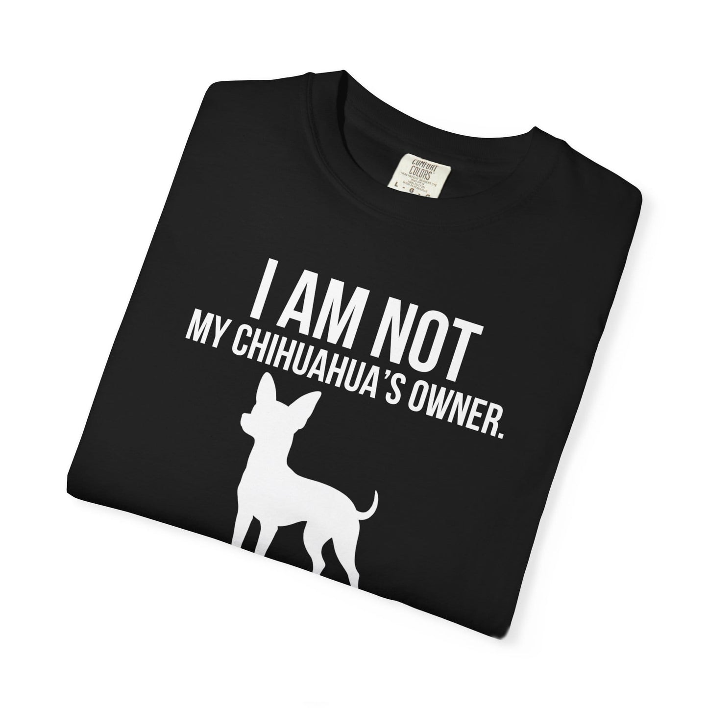 I Am Not My Chihuahua's Owner, I Am Her Chosen Human T-Shirt