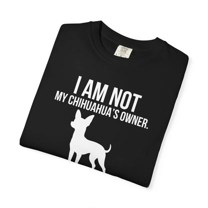 I Am Not My Chihuahua's Owner, I Am Her Chosen Human T-Shirt