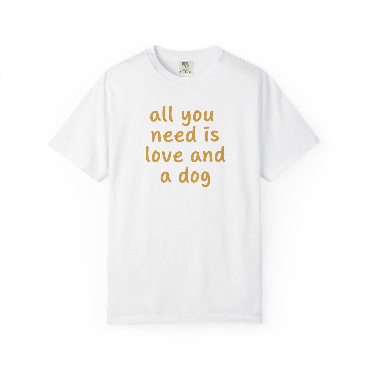 All You Need Is Love And A Dog T-Shirt