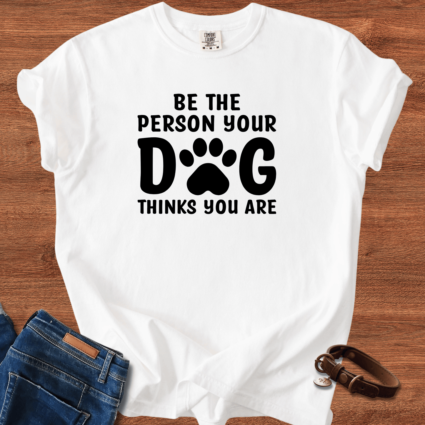 Be The Person your Dog Think You Are T-Shirt